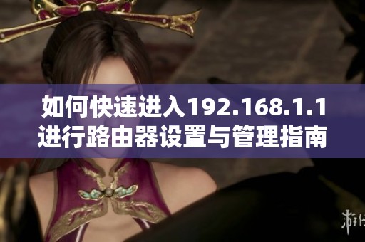 如何快速进入192.168.1.1进行路由器设置与管理指南