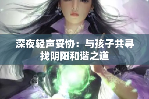 深夜轻声妥协：与孩子共寻找阴阳和谐之道