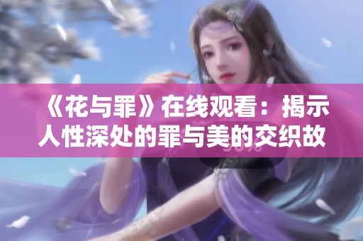 《花与罪》在线观看：揭示人性深处的罪与美的交织故事