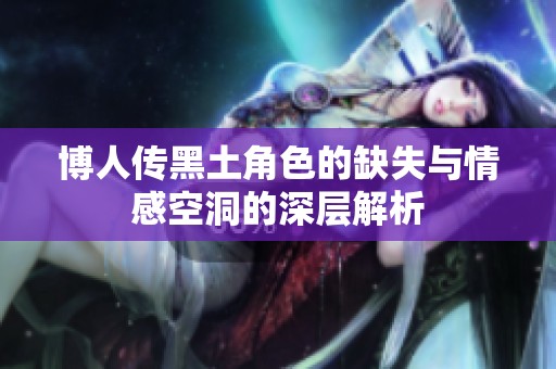 博人传黑土角色的缺失与情感空洞的深层解析