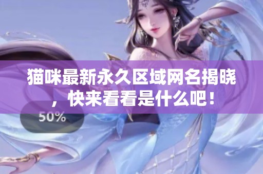 猫咪最新永久区域网名揭晓，快来看看是什么吧！