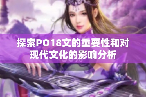 探索PO18文的重要性和对现代文化的影响分析