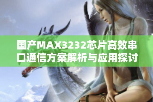 国产MAX3232芯片高效串口通信方案解析与应用探讨