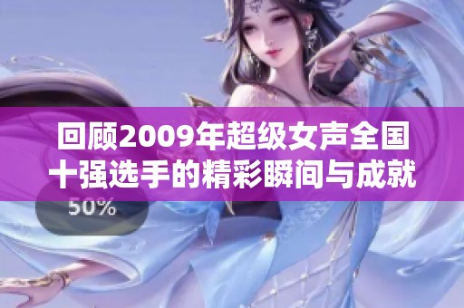 回顾2009年超级女声全国十强选手的精彩瞬间与成就