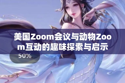 美国Zoom会议与动物Zoom互动的趣味探索与启示