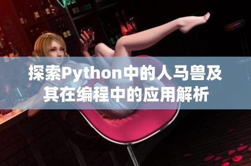 探索Python中的人马兽及其在编程中的应用解析