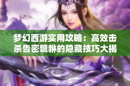 梦幻西游实用攻略：高效击杀告密貔貅的隐藏技巧大揭秘