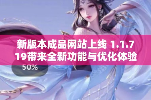 新版本成品网站上线 1.1.719带来全新功能与优化体验