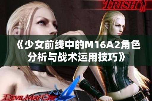 《少女前线中的M16A2角色分析与战术运用技巧》