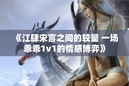 《江肆宋言之间的较量 一场乖乖1v1的情感博弈》