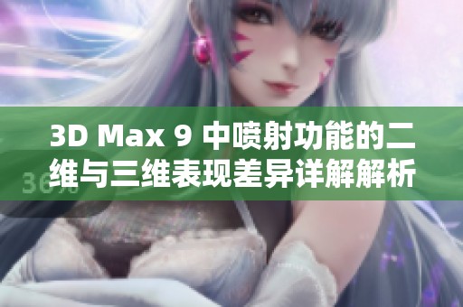 3D Max 9 中喷射功能的二维与三维表现差异详解解析