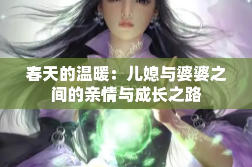 春天的温暖：儿媳与婆婆之间的亲情与成长之路