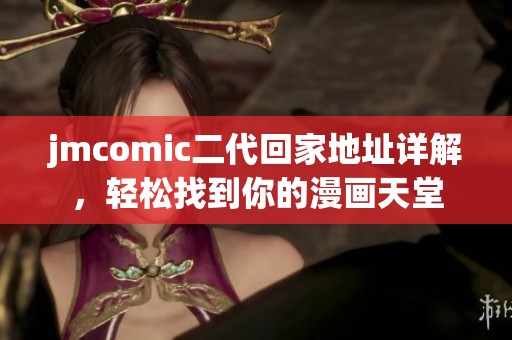 jmcomic二代回家地址详解，轻松找到你的漫画天堂