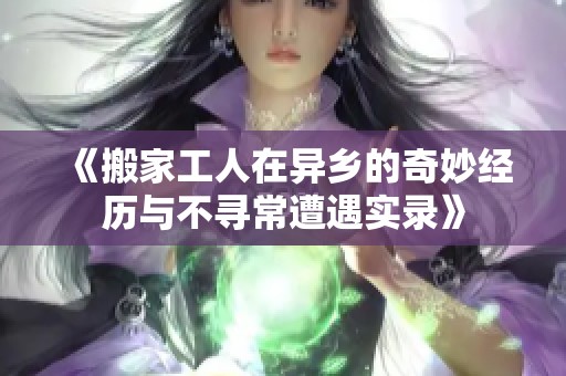 《搬家工人在异乡的奇妙经历与不寻常遭遇实录》