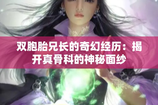 双胞胎兄长的奇幻经历：揭开真骨科的神秘面纱