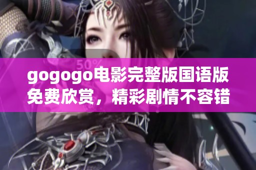 gogogo电影完整版国语版免费欣赏，精彩剧情不容错过