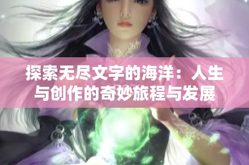 探索无尽文字的海洋：人生与创作的奇妙旅程与发展