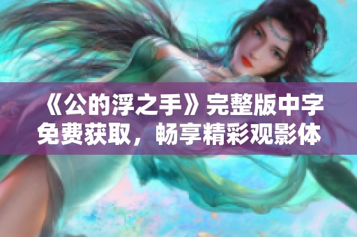 《公的浮之手》完整版中字免费获取，畅享精彩观影体验