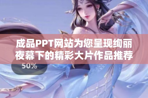 成品PPT网站为您呈现绚丽夜幕下的精彩大片作品推荐