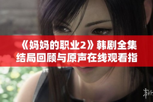 《妈妈的职业2》韩剧全集结局回顾与原声在线观看指南