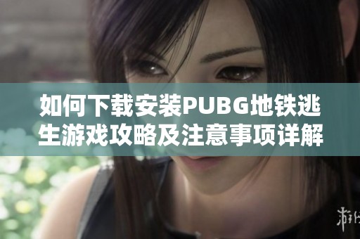 如何下载安装PUBG地铁逃生游戏攻略及注意事项详解