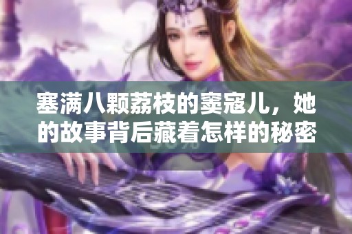 塞满八颗荔枝的窦寇儿，她的故事背后藏着怎样的秘密与情感