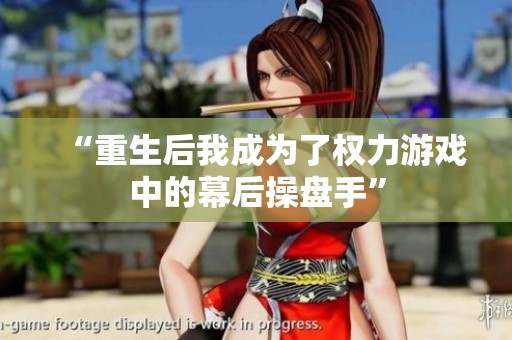 “重生后我成为了权力游戏中的幕后操盘手”