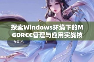 探索Windows环境下的MGDRCC管理与应用实战技巧