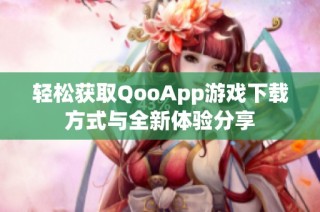 轻松获取QooApp游戏下载方式与全新体验分享