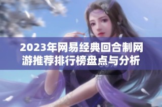 2023年网易经典回合制网游推荐排行榜盘点与分析