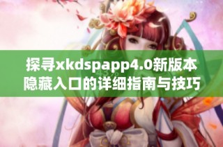 探寻xkdspapp4.0新版本隐藏入口的详细指南与技巧