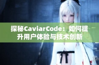 探秘CaviarCode：如何提升用户体验与技术创新