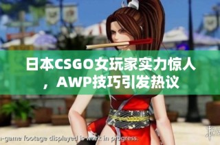 日本CSGO女玩家实力惊人，AWP技巧引发热议