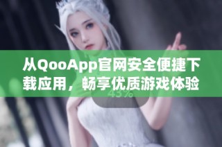 从QooApp官网安全便捷下载应用，畅享优质游戏体验