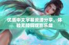 优质中文字幕资源分享，体验无障碍观影乐趣