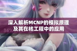 深入解析MCNP的模拟原理及其在核工程中的应用