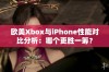 欧美Xbox与iPhone性能对比分析：哪个更胜一筹？