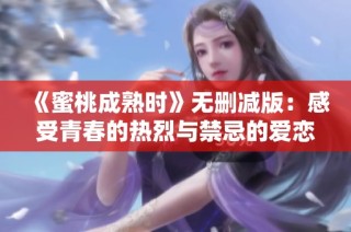 《蜜桃成熟时》无删减版：感受青春的热烈与禁忌的爱恋