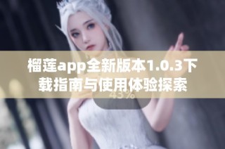 榴莲app全新版本1.0.3下载指南与使用体验探索