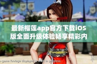 最新榴莲app官方下载iOS版全面升级体验畅享精彩内容