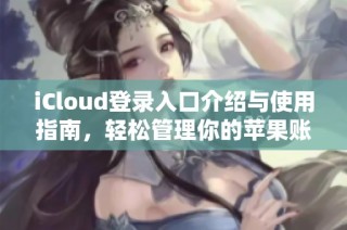 iCloud登录入口介绍与使用指南，轻松管理你的苹果账号