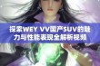 探索WEY VV国产SUV的魅力与性能表现全解析视频