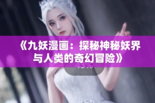 《九妖漫画：探秘神秘妖界与人类的奇幻冒险》