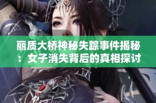 丽质大桥神秘失踪事件揭秘：女子消失背后的真相探讨与思考