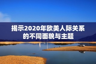 揭示2020年欧美人际关系的不同面貌与主题