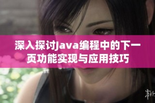 深入探讨Java编程中的下一页功能实现与应用技巧