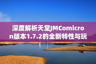 深度解析天堂JMComicron版本1.7.2的全新特性与玩法