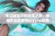 末日降临时的动荡之声：橙光作品派派与xcyyfw的精彩合作