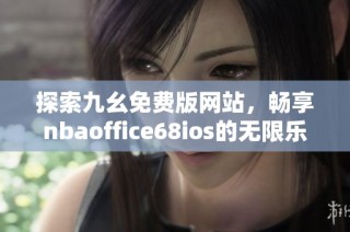 探索九幺免费版网站，畅享nbaoffice68ios的无限乐趣