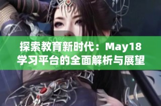 探索教育新时代：May18学习平台的全面解析与展望